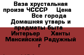 Ваза хрустальная произв ЧСССР. › Цена ­ 10 000 - Все города Домашняя утварь и предметы быта » Интерьер   . Ханты-Мансийский,Радужный г.